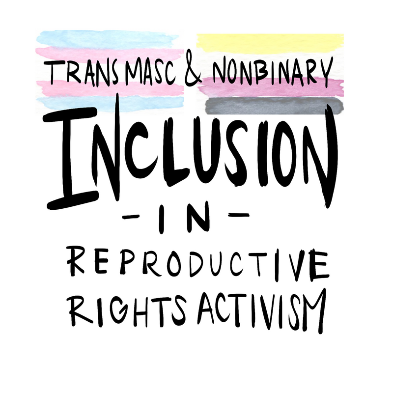 Trans Masc &amp; Nonbinary Inclusion in Repro Rights Activism Zine [Digital + For Print]